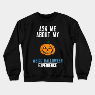 Ask Me About My Weird Halloween Experience Crewneck Sweatshirt